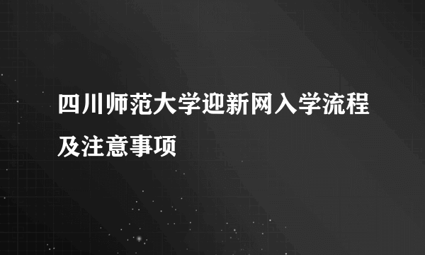 四川师范大学迎新网入学流程及注意事项