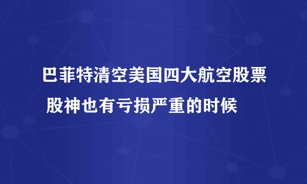 巴菲特清空美国四大航空股票 股神也有亏损严重的时候