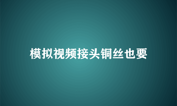 模拟视频接头铜丝也要