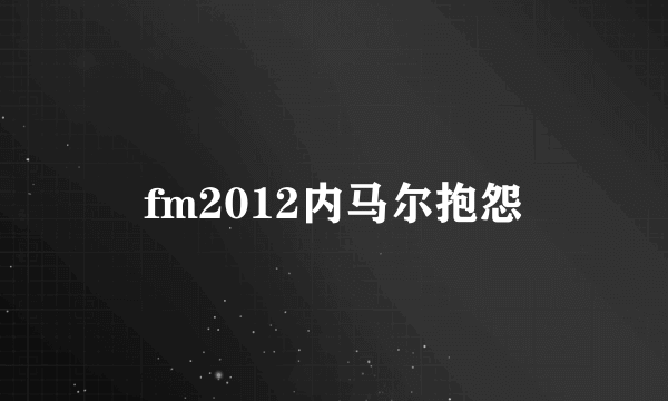 fm2012内马尔抱怨