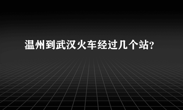 温州到武汉火车经过几个站？