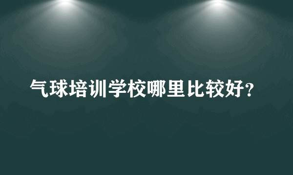 气球培训学校哪里比较好？