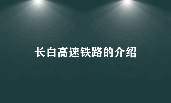 长白高速铁路的介绍