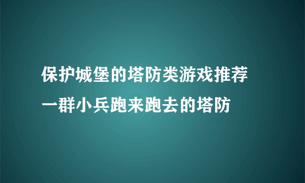 保护城堡的塔防类游戏推荐 一群小兵跑来跑去的塔防