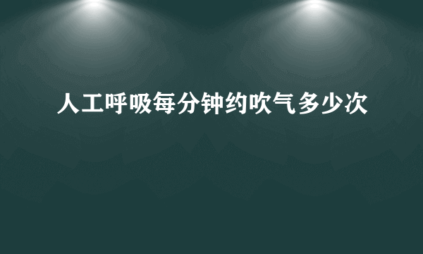 人工呼吸每分钟约吹气多少次