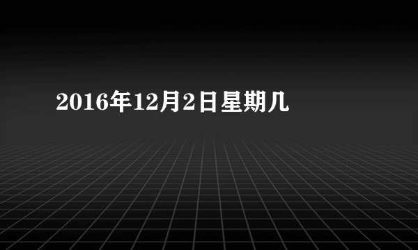 2016年12月2日星期几