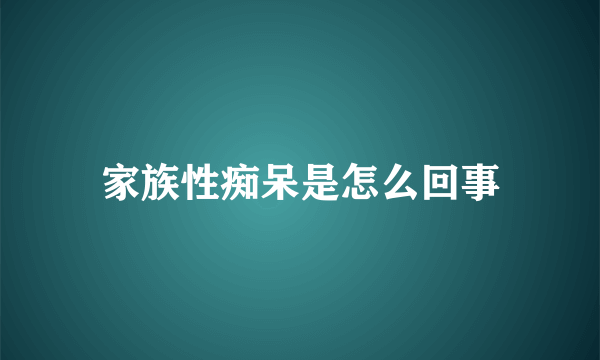 家族性痴呆是怎么回事