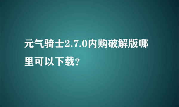 元气骑士2.7.0内购破解版哪里可以下载？