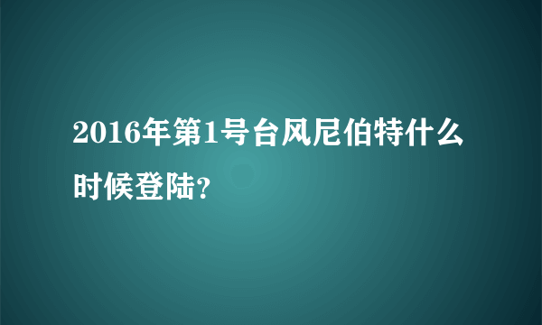 2016年第1号台风尼伯特什么时候登陆？