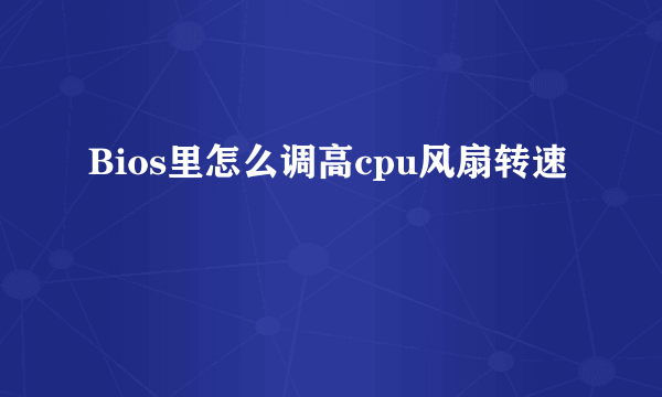 Bios里怎么调高cpu风扇转速