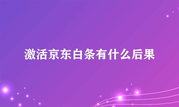 激活京东白条有什么后果