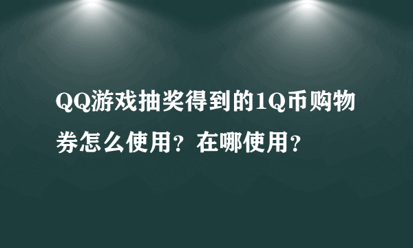 QQ游戏抽奖得到的1Q币购物券怎么使用？在哪使用？