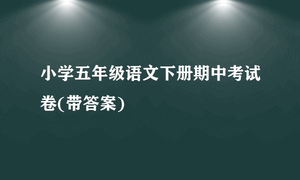 小学五年级语文下册期中考试卷(带答案)