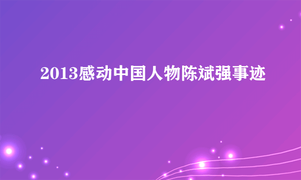 2013感动中国人物陈斌强事迹