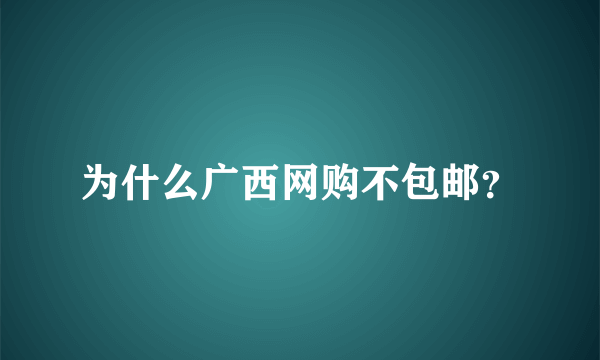 为什么广西网购不包邮？