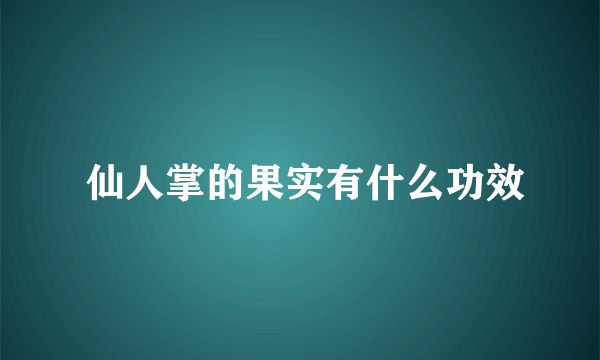  仙人掌的果实有什么功效