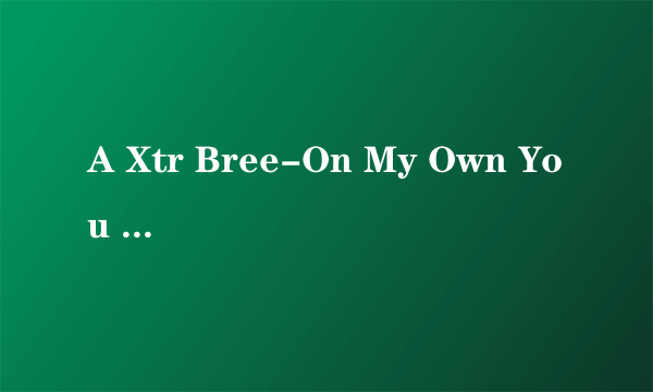 A Xtr Bree-On My Own You know