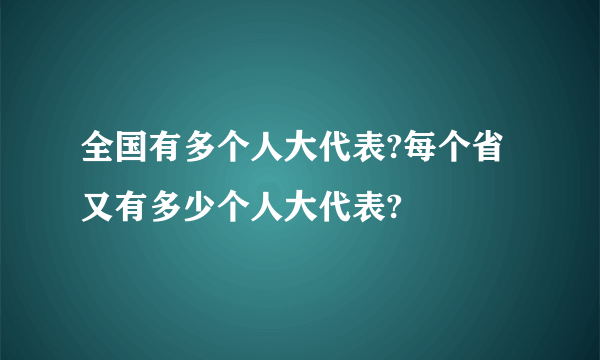 全国有多个人大代表?每个省又有多少个人大代表?