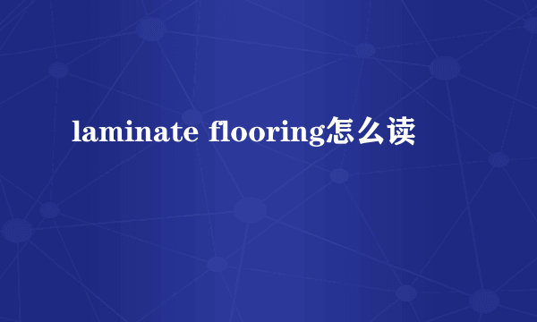 laminate flooring怎么读