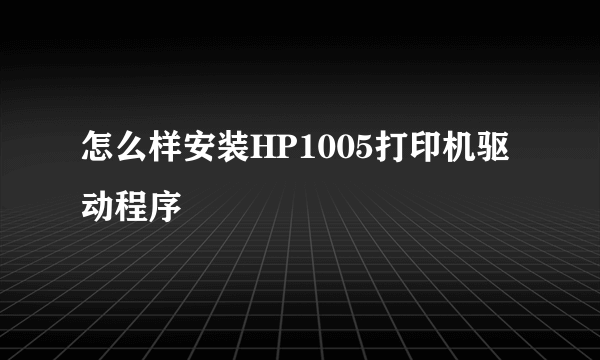 怎么样安装HP1005打印机驱动程序