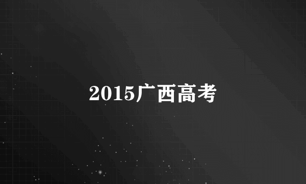 2015广西高考