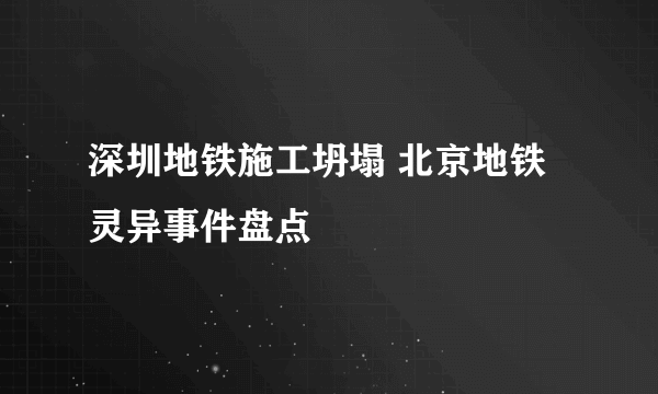 深圳地铁施工坍塌 北京地铁灵异事件盘点