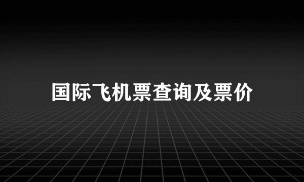 国际飞机票查询及票价