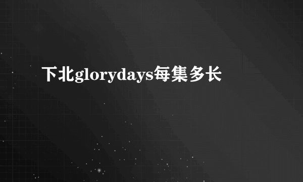 下北glorydays每集多长