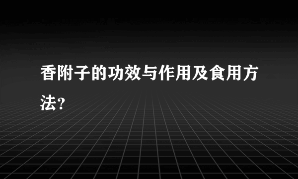 香附子的功效与作用及食用方法？