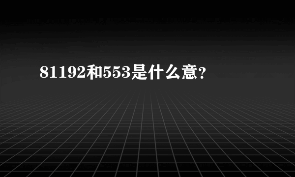 81192和553是什么意？