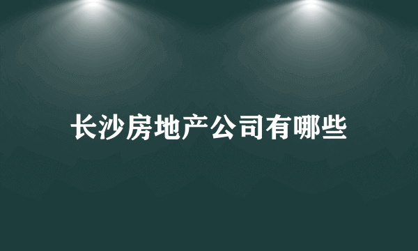 长沙房地产公司有哪些