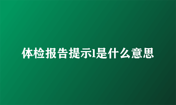 体检报告提示l是什么意思