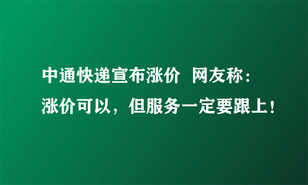 中通快递宣布涨价  网友称：涨价可以，但服务一定要跟上！