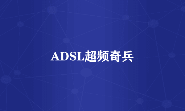 ADSL超频奇兵