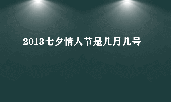 2013七夕情人节是几月几号