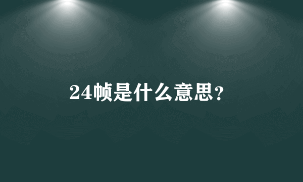 24帧是什么意思？