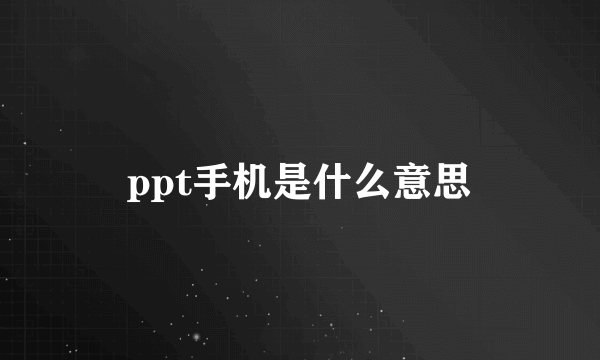 ppt手机是什么意思