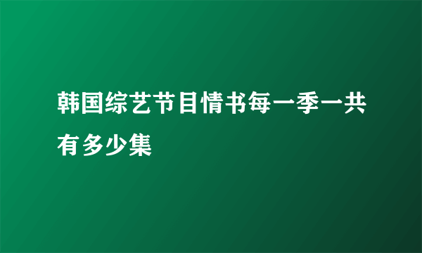 韩国综艺节目情书每一季一共有多少集