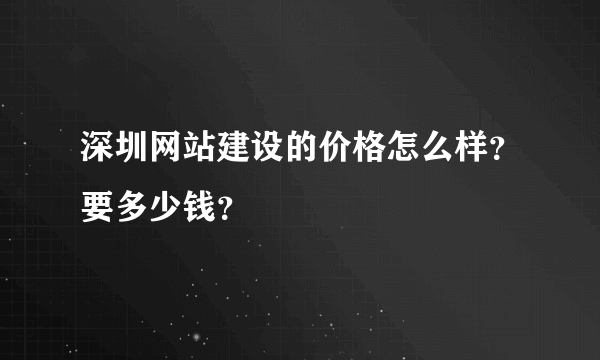 深圳网站建设的价格怎么样？要多少钱？