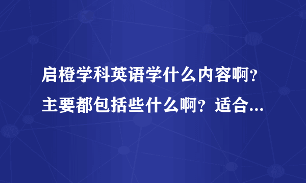 启橙学科英语学什么内容啊？主要都包括些什么啊？适合几岁的小孩呢？