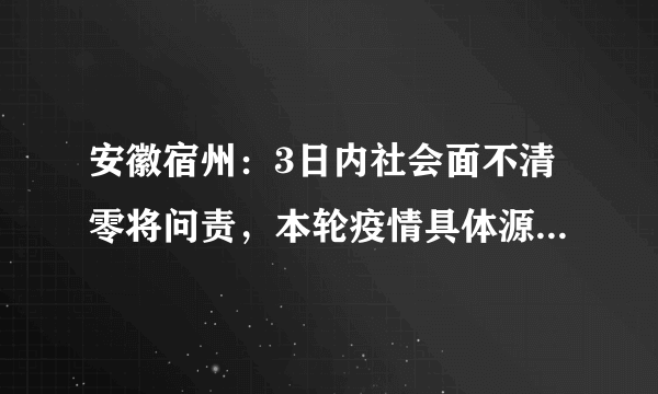 安徽宿州：3日内社会面不清零将问责，本轮疫情具体源头在哪？