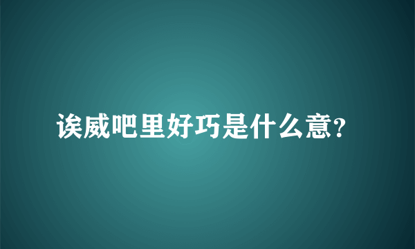 诶威吧里好巧是什么意？