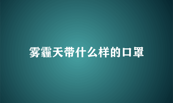 雾霾天带什么样的口罩