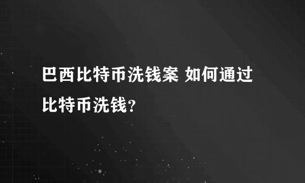 巴西比特币洗钱案 如何通过比特币洗钱？