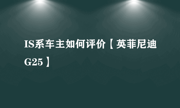 IS系车主如何评价【英菲尼迪G25】