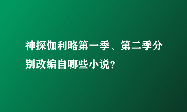 神探伽利略第一季、第二季分别改编自哪些小说？