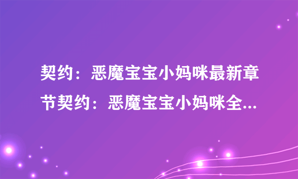 契约：恶魔宝宝小妈咪最新章节契约：恶魔宝宝小妈咪全文免费阅读地址