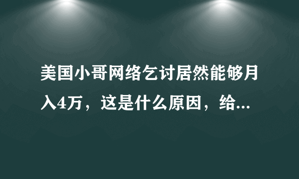 美国小哥网络乞讨居然能够月入4万，这是什么原因，给钱的人是什么心理呢？