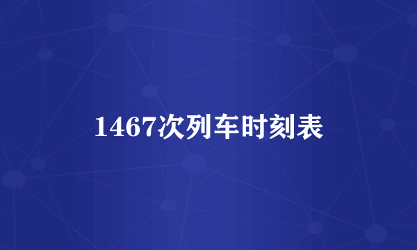 1467次列车时刻表