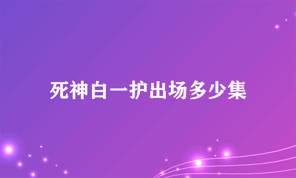 死神白一护出场多少集